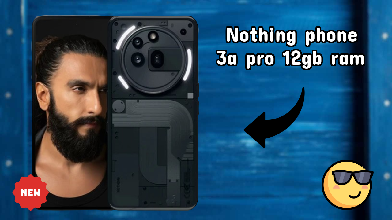 Nothing Nothing Phone 3a Pro 12GB RAM - पूरा स्पेसिफिकेशन समझाया गया